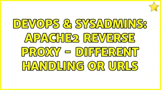 DevOps SysAdmins Apache2 Reverse Proxy - different handling or urls
