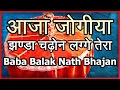 Lagu आजा जोगीया झण्डा चढ़ोन लगे तेरा Jhanda Jogi Da { Aaja Jogiya } Baba Balak Nath Bhajan