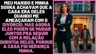 Meu marido e minha sogra achavam que a casa era deles quando me ameaçaram com o divórcio...