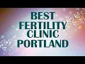 Fertility Clinic in Portland United States