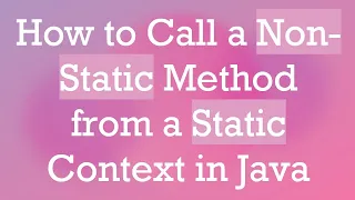 How to Call a Non-Static Method from a Static Context in Java