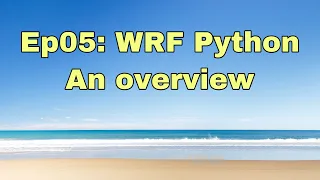 Ep05 WRF Python - an overview