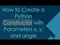How to Create a Python Constructor with Parameters x y and angle