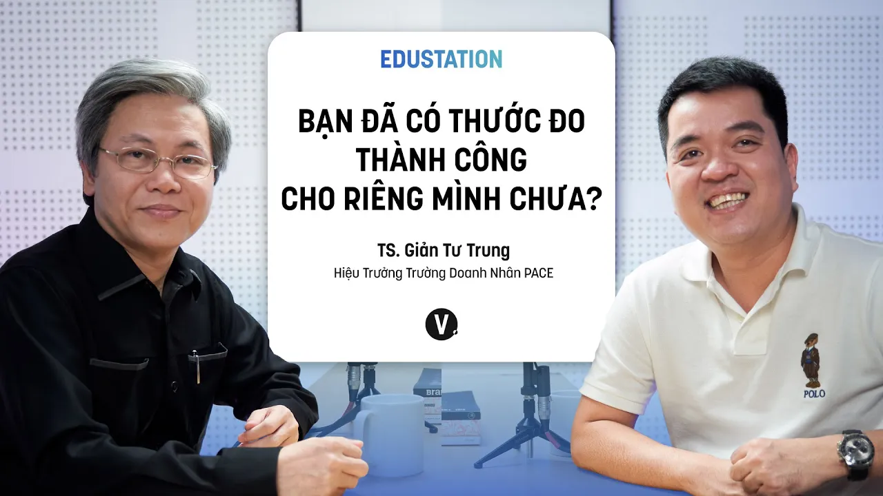 Outline Video Bạn đã có thước đo thành công cho riêng mình chưa? - TS. Giản Tư Trung | #EduStation EP16