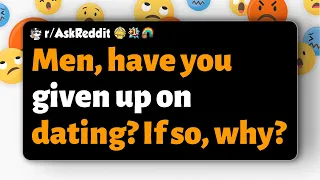 Men have you given up on dating If so why