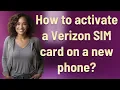 How to activate a Verizon SIM card on a new phone