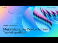 Developer Voices Meta Wearables Device Access Toolkit Spotlight