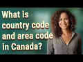 What is country code and area code in Canada