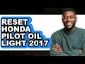 How To Reset Honda Pilot Oil Light 2017 - Easy Guide