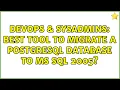 DevOps SysAdmins Best tool to migrate a PostgreSQL database to MS SQL 2005 4 Solutions