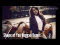 Ed Sheeran _ Shape Of you REGGAE REMIX 2019