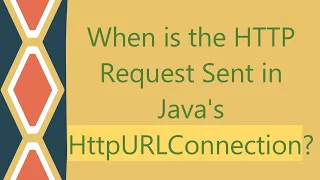 When is the HTTP Request Sent in Java s HttpURLConnection