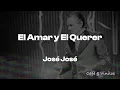 Jose Jose - Amar y Querer (Letra)