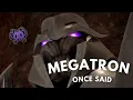 Megatron once said