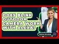 Does Blink Outdoor Camera Work With Alexa - Emerging Tech Insider