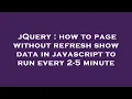 jQuery how to page without refresh show data in javascript to run every 2-5 minute