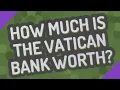 How much is the Vatican bank worth