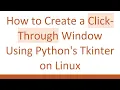 How to Create a Click-Through Window Using Python s Tkinter on Linux