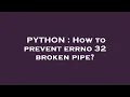 PYTHON How to prevent errno 32 broken pipe