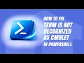 How to Fix Term is Not Recognized as Cmdlet in PowerShell