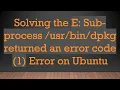 Solving the E Sub-process dpkg returned an error code 1 Error on Ubuntu