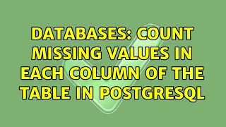 Databases Count missing values in each column of the table in PostgreSQL 2 Solutions