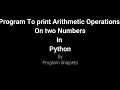 Program to perform Arithmetic operations on Two Numbers Using Python