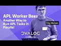 APL Worker Bees - Another Way to Run APL Tasks in Parallel Stig Nielsen Dyalog 23