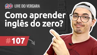 Live do Vergara #107  - COMO APRENDER INGLÊS DO ZERO