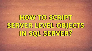 How to script server level objects in sql server