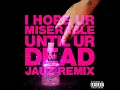 i hope ur miserable until ur dead (Jauz Remix)