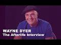 The Afterlife Interview With WAYNE DYER