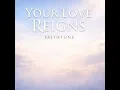 YOUR LOVE REIGNS