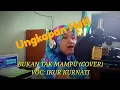 BUKAN TAK MAMPU MIRNAWATI (COVER)_VOC:: IKUR KURNATI