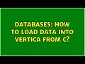 Databases How to load data into Vertica from C 2 Solutions