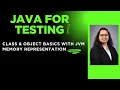 Java For Testing Session 2 - Class Object Basics JVM Memroy Representation