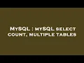 MySQL mySQL select count multiple tables