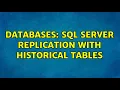 Databases SQL Server Replication with Historical Tables 2 Solutions
