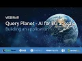 Webinar QueryPlanet - AI for EO at scale Building an application