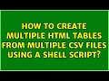 How to create multiple html tables from multiple csv files using a shell script