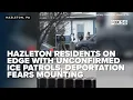 Hazleton residents on edge with unconfirmed ICE patrols deportation fears mounting