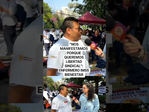 "NOS MANIFESTAMOS PORQUE QUEREMOS LIBERTAD SINDICAL”: ENFERMERO IMSS BIENESTAR