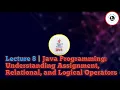 Lecture 8 Java Programming Understanding Assignment Relational and Logical Operators