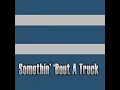 Somethin' 'Bout a Truck