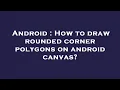 Android How to draw rounded corner polygons on android canvas