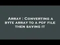 Array Converting a byte array to a pdf file then saving it