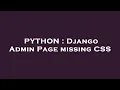 PYTHON Django Admin Page missing CSS