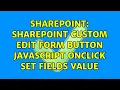Sharepoint SharePoint custom edit form button javascript onclick set fields value