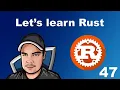 Lets Learn Rust - 47