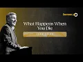 What Happens When You Die Sermon on the Christian s After Death Experience